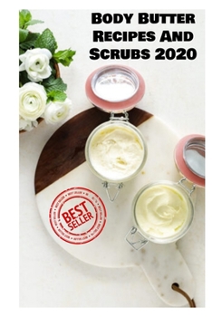Paperback Body Butter Recipes And Scrubs 2020: Homemade And Natural Remedies For Luminous And Rejuvenated Skin Book