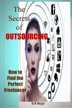 Paperback The Secrets of Outsourcing. How to Find the Perfect Freelancer Book