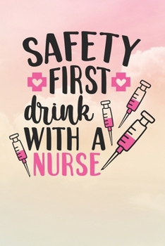 Safety First Drink With A Nurse: Nurse Journal / Notebook / Diary - Funny Quote Nurse Gift for School, Work, Birthday, or Christmas
