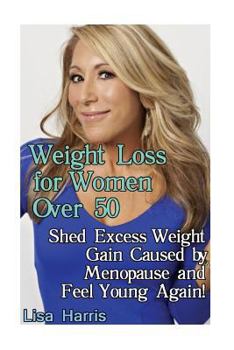 Paperback Weight Loss for Women Over 50: Shed Excess Weight Gain Caused by Menopause and Feel Young Again!: (Diet and Weight Loss, Weight Loss Books) Book