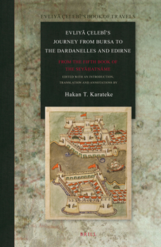 Hardcover Evliy&#257; Çeleb&#299;'s Journey from Bursa to the Dardanelles and Edirne: From the Fifth Book of the Sey&#257;&#7717;atn&#257;me Book