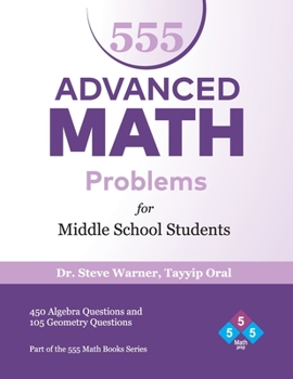 Paperback 555 Advanced Math Problems for Middle School Students: 450 Algebra Questions and 105 Geometry Questions Book