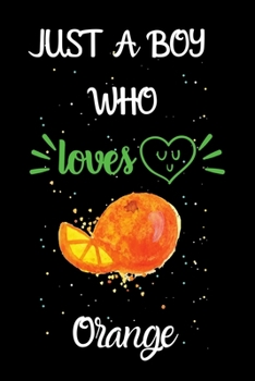 Paperback Just A Boy Who Loves Orange: A Great Gift Lined Journal Notebook For Orange Lovers.Best Gift Idea For Christmas/Birthday/New Year Book