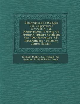 Paperback Beschrijvende Catalogus Van Gegraveerde Portretten Van Nederlanders: Vervolg Op Frederik Mullers Catalogus Van 7000 Portretten Van Nederlanders [Dutch] Book
