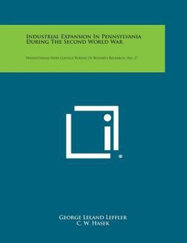 Paperback Industrial Expansion in Pennsylvania During the Second World War: Pennsylvania State College Bureau of Business Research, No. 27 Book