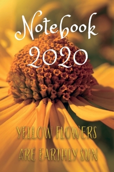 Paperback Notebook 2020 Yellow Flowers Are Earthly Sun: Professional Simple Planners 52 Weekly and Monthly: Life Organizer - 2020 Calendar Year Day Planner (Jan Book