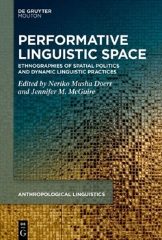 Hardcover Performative Linguistic Space: Ethnographies of Spatial Politics and Dynamic Linguistic Practices Book
