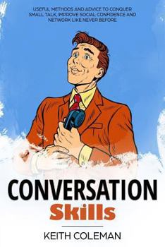 Paperback Conversation Skills: Useful Methods and Advice to Conquer Small Talk, Improve Social Confidence and Network Like Never Before Book