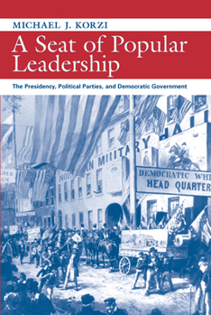 Paperback A Seat of Popular Leadership: The Presidency, Political Parties, and Democratic Government Book