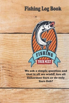 Paperback We ask a simple question and that is all we wish... Are all fisherman liars or do only liars fish?: Fishing Log Book: Blank Lined Journal Notebook, 11 Book