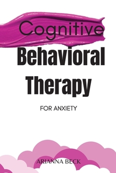 Paperback Cognitive Behavioral Therapy for Anxiety: Discover How CBT Can Change Your Life and Finally Overcome Anxiety Book