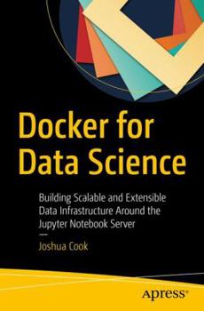 Paperback Docker for Data Science: Building Scalable and Extensible Data Infrastructure Around the Jupyter Notebook Server Book