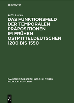 Hardcover Das Funktionsfeld Der Temporalen Präpositionen Im Frühen Ostmitteldeutschen 1200 Bis 1550: Zwei Entwicklungsstufen Der Deutschen Sprache Auf Ihrem Weg [German] Book