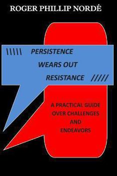 Paperback Persistence Wears Out Resistance: A Practical Guide Over Challenges and Endeavors Book