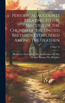 Hardcover Periodical Accounts Relating to the Missions of the Church of the United Brethren Established Among the Heathen; Volume 10 Book