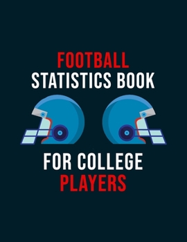 Football Statistics Book For College Players: Undated 12-Month Calendar, Team Roster, Player Statistics For Football Players And Coaches With Play Design Field Blank Pages
