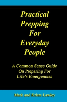 Paperback Practical Prepping For Everyday People: A Common Sense Guide On Preparing For Life's Emergencies Book
