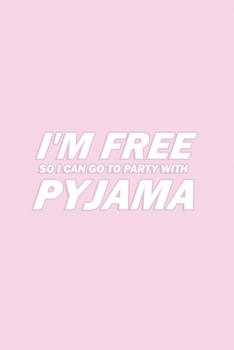 I'M FREE SO I CAN GO TO PARTY WITH PYJAMA: Pink 130 Pages Wide Ruled Lined Paper Rose Pyjama Lovers Notebook 6x9 diary gift for Teens, Kids, Girls, Boys, Women