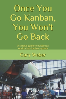 Paperback Once You Go Kanban, You Won't Go Back: A simple guide to building a world-class kanban system Book
