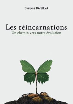 Paperback Les réincarnations, un chemin vers notre évolution: ou comment porter un regard différent sur la vie d'ici ou d'ailleurs. [French] Book