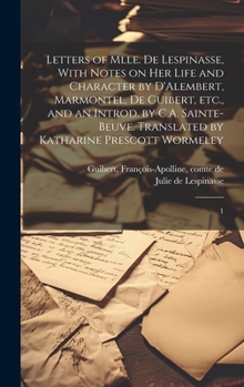 Hardcover Letters of Mlle. de Lespinasse, With Notes on her Life and Character by D'Alembert, Marmontel, de Guibert, etc., and an Introd. by C.A. Sainte-Beuve. Book