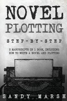 Paperback Novel Plotting: Step-by-Step - 2 Manuscripts in 1 Book - Essential Fiction Plotting, Plot Outline and Novel Plot Writing Tricks Any Wr Book