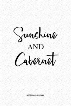 Sunshine And Cabernet: A 6x9 Inch Notebook Journal Diary With A Bold Text Font Slogan On A Matte Cover and 120 Blank Lined Pages Makes A Great Alternative To A Card