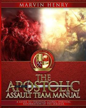 Paperback The Apostolic Assault Team Manual: A Guide to Strategic Global Spiritual Reformation of the Ekklesia Book