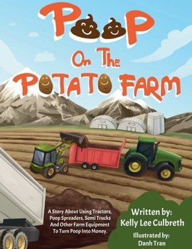 Poop on the Potato Farm: A Story About Using Tractors, Poop Spreaders, Semi Trucks, and Other Farm Equipment to Turn Poop into Money. (Stinky Books by Kelly Lee)