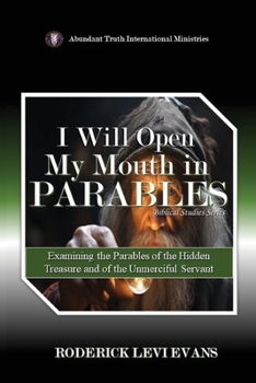 Paperback I Will Open My Mouth in Parables: Examining the Parables of the Hidden Treasure and of the Unmerciful Servant Book