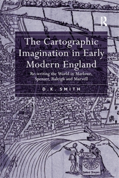 Paperback The Cartographic Imagination in Early Modern England: Re-writing the World in Marlowe, Spenser, Raleigh and Marvell Book