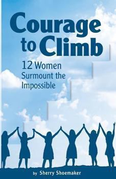 Paperback Courage to Climb: 12 Women Surmount the Impossible Book