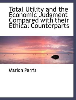 Paperback Total Utility and the Economic Judgment Compared with Their Ethical Counterparts [Large Print] Book