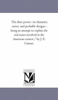 Paperback The Slave Power: Its Character, Career, and Probable Designs: Being an Attempt to Explain the Real Issues Involved in the American Cont Book