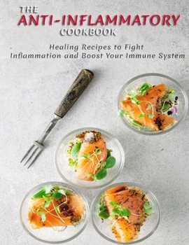Paperback THE ANTI-INFLAMMATORY Cookbook: Healing Recipes to Fight Inflammation and Boost Your Immune System Book