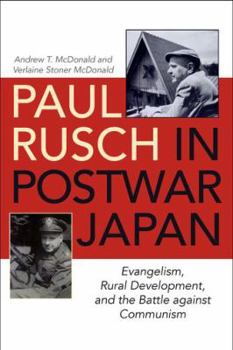 Hardcover Paul Rusch in Postwar Japan: Evangelism, Rural Development, and the Battle Against Communism Book