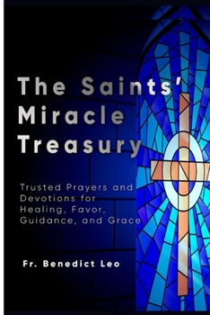 Paperback The Saints' Miracle Treasury: Trusted Prayers and Devotions for Healing, Favor, Guidance, and Grace Book