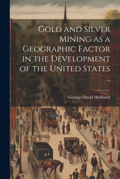 Paperback Gold and Silver Mining as a Geographic Factor in the Development of the United States .. Book