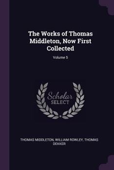 Paperback The Works of Thomas Middleton, Now First Collected; Volume 5 Book