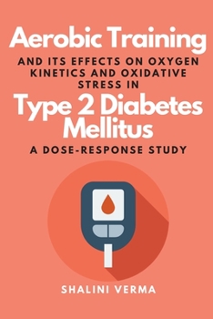 Paperback Aerobic Training and Its Effects on Oxygen Kinetics and Oxidative Stress in Type 2 Diabetes Mellitus a Dose-Response Study Book