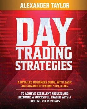 Paperback Day Trading Strategies: A Detailed Beginner's Guide with Basic and Advanced Trading Strategies to Achieve Excellent Results and Become A Succe Book