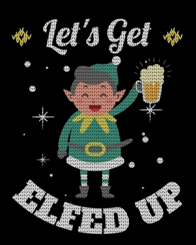 Paperback Let's Get Elfed Up: Ugly Christmas Sweater Style Holiday Planner and Organizer - 8" x 10" 100 Pages - To-Do Lists - Gift Ideas - Gift Chec Book