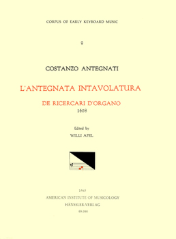 Cekm 9 Costanzo Antegnati (1549-1624), l'Antegnata. Intavolatura de Ricercari de Organo (1608), Edited by Willi Apel.: Volume 9