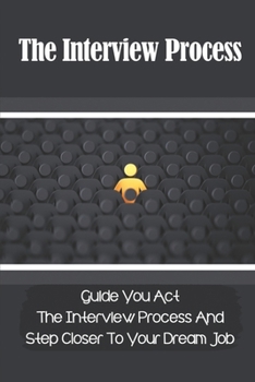 Paperback The Interview Process: Guide You Act The Interview Process And Step Closer To Your Dream Job: How To Avoid Being Filtered Out Book