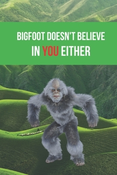 Bigfoot Doesn't Believe in You Either: Inspirational Quotes Blank Lined Journal