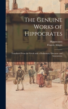 Hardcover The Genuine Works of Hippocrates; Translated From the Greek With a Preliminary Discourse and Annotations Book