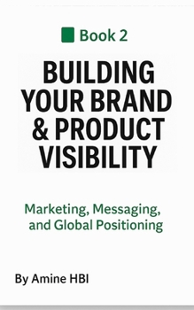 Building Your Brand & Product Visibility: Marketing, Messaging, and Global Positioning
