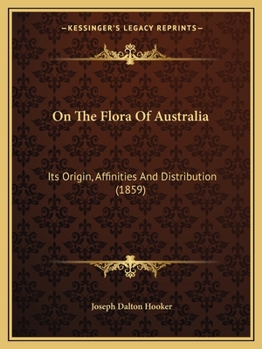 Paperback On The Flora Of Australia: Its Origin, Affinities And Distribution (1859) Book