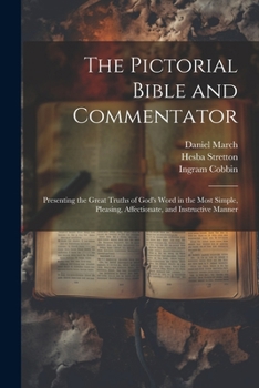 The Pictorial Bible and Commentator: Presenting the Great Truths of God's Word in the Most Simple, Pleasing, Affectionate, and Instructive Manner