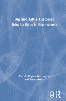 Hardcover Big and Little Histories: Sizing Up Ethics in Historiography Book